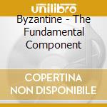 Byzantine - The Fundamental Component cd