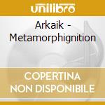 Arkaik - Metamorphignition cd musicale di Arkaik