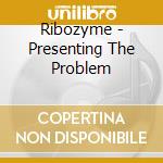 Ribozyme - Presenting The Problem cd