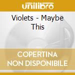 Violets - Maybe This cd musicale di Violets