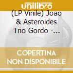 (LP Vinile) Joao & Asteroides Trio Gordo - Joao Gordo & Asteroides Trio vinile