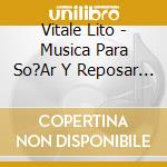 Vitale Lito - Musica Para So?Ar Y Reposar 1 cd musicale di Vitale Lito