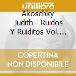 Akoschky Judith - Ruidos Y Ruiditos Vol. I cd musicale di Akoschky Judith