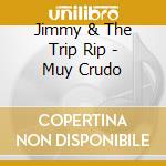 Jimmy & The Trip Rip - Muy Crudo cd