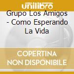 Grupo Los Amigos - Como Esperando La Vida cd
