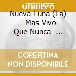 Nueva Luna (La) - Mas Vivo Que Nunca - Luna Park cd musicale di Nueva Luna (La)