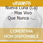 Nueva Luna (La) - Mas Vivo Que Nunca - Luna Park cd