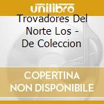 Trovadores Del Norte Los - De Coleccion cd musicale di Trovadores Del Norte Los