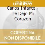 Carlos Infante - Te Dejo Mi Corazon cd musicale di Carlos Infante