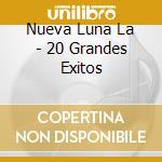 Nueva Luna La - 20 Grandes Exitos cd musicale di Nueva Luna La