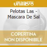 Pelotas Las - Mascara De Sal cd musicale di Pelotas Las