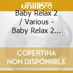 Baby Relax 2 / Various - Baby Relax 2 / Various cd musicale