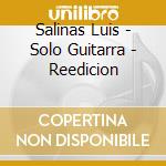 Salinas Luis - Solo Guitarra  - Reedicion cd musicale di Salinas Luis
