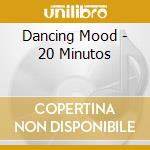 Dancing Mood - 20 Minutos cd musicale di Dancing Mood