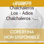 Chalchaleros Los - Adios Chalchaleros - Vivo (2Cd cd musicale di Chalchaleros Los