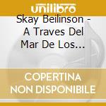 Skay Beilinson - A Traves Del Mar De Los Sargaz cd musicale di Skay Beilinson