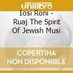 Iosi Roni - Ruaj The Spirit Of Jewish Musi cd musicale di Iosi Roni