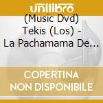 (Music Dvd) Tekis (Los) - La Pachamama De Los Tekis cd