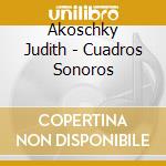 Akoschky Judith - Cuadros Sonoros cd musicale di Akoschky Judith