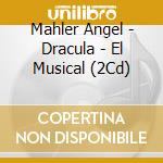 Mahler Angel - Dracula - El Musical (2Cd) cd musicale di Mahler Angel