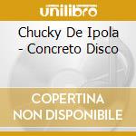 Chucky De Ipola - Concreto Disco cd