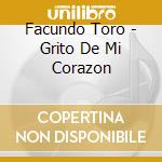Facundo Toro - Grito De Mi Corazon cd musicale di Facundo Toro