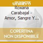 Roxana Carabajal - Amor, Sangre Y Silencio cd musicale di Carabajal Roxana