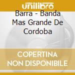Barra - Banda Mas Grande De Cordoba cd musicale di Barra