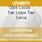 Ojos Locos - Tan Lejos Tan Cerca cd