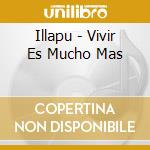 Illapu - Vivir Es Mucho Mas cd