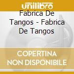 Fabrica De Tangos - Fabrica De Tangos cd musicale di Fabrica De Tangos
