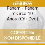 Panam - Panam Y Circo 10 Anos (Cd+Dvd) cd musicale di Panam