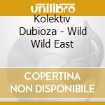 Kolektiv Dubioza - Wild Wild East cd musicale di Kolektiv Dubioza