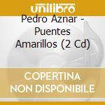 Pedro Aznar - Puentes Amarillos (2 Cd) cd musicale di Pedro Aznar