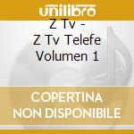 Z Tv - Z Tv Telefe Volumen 1 cd musicale di Z Tv