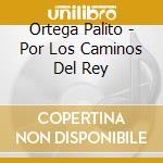 Ortega Palito - Por Los Caminos Del Rey cd