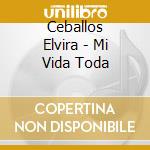 Ceballos Elvira - Mi Vida Toda cd musicale di Ceballos Elvira