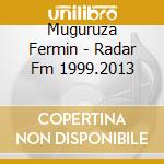 Muguruza Fermin - Radar Fm 1999.2013 cd musicale di Muguruza Fermin