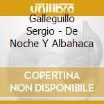 Galleguillo Sergio - De Noche Y Albahaca cd musicale di Galleguillo Sergio