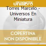 Torres Marcelo - Universos En Miniatura cd