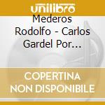 Mederos Rodolfo - Carlos Gardel Por Rodolfo Mede cd