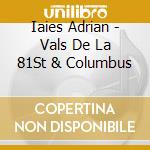 Iaies Adrian - Vals De La 81St & Columbus cd musicale di Iaies Adrian