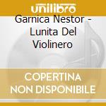 Garnica Nestor - Lunita Del Violinero cd musicale di Garnica Nestor