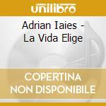Adrian Iaies - La Vida Elige cd musicale di Iaies Adrian