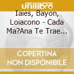 Iaies, Bayon, Loiacono - Cada Ma?Ana Te Trae (Drumless cd musicale di Iaies, Bayon, Loiacono