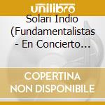 Solari Indio (Fundamentalistas - En Concierto (La Pelicula) cd musicale di Solari Indio (Fundamentalistas
