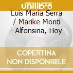 Luis Maria Serra / Marike Monti - Alfonsina, Hoy cd musicale di Serra Luis Maria, Monti Marike