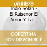 Indio Solari - El Ruisenor El Amor Y La Muerte cd musicale di Indio Solari