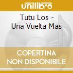 Tutu Los - Una Vuelta Mas cd musicale di Tutu Los