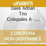 Iaies Adrian Trio Colegiales A - Colegiales Trio cd musicale di Iaies Adrian Trio Colegiales A